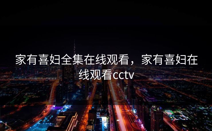 家有喜妇全集在线观看,家有喜妇在线观看cctv 家有喜妇全集在线观看,家有喜妇在线观看cctv